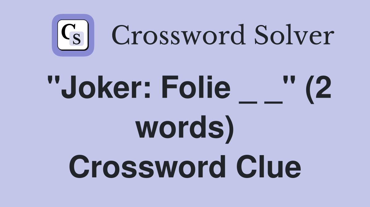 "Joker Folie _ _" (2 words) Crossword Clue Answers Crossword Solver